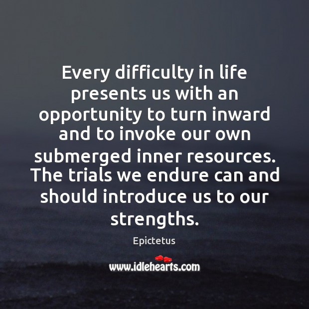 Every difficulty in life presents us with an opportunity to turn inward Opportunity Quotes Image