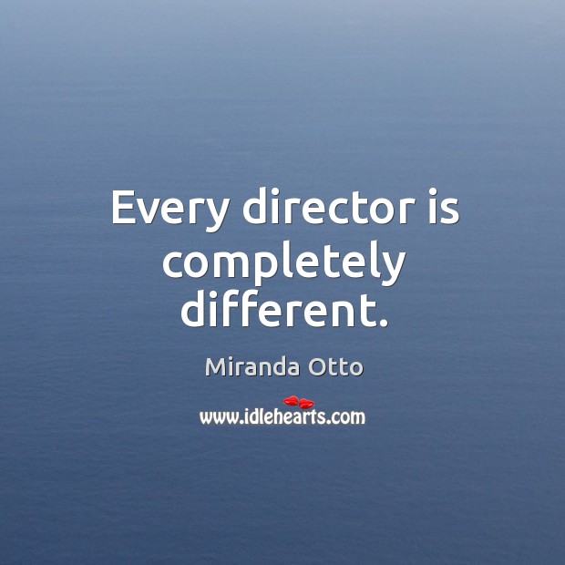 Every director is completely different. Miranda Otto Picture Quote