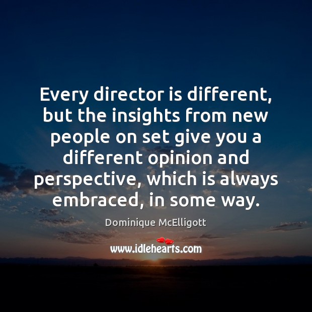 Every director is different, but the insights from new people on set Dominique McElligott Picture Quote