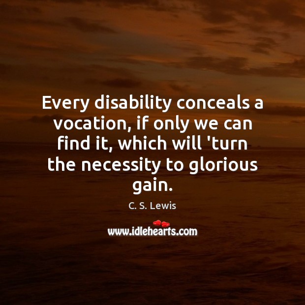 Every disability conceals a vocation, if only we can find it, which C. S. Lewis Picture Quote