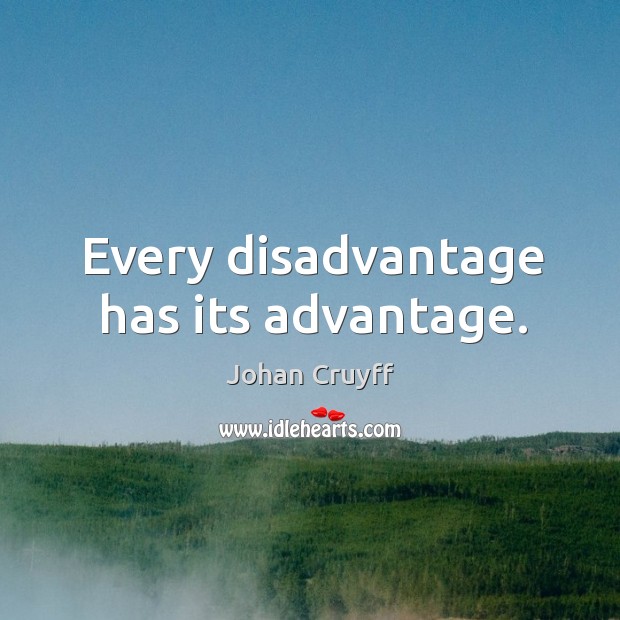 Every disadvantage has its advantage. Johan Cruyff Picture Quote