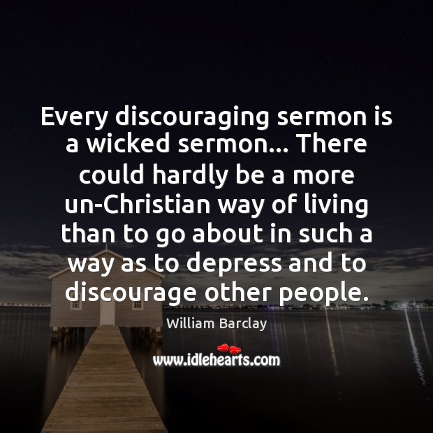 Every discouraging sermon is a wicked sermon… There could hardly be a Image