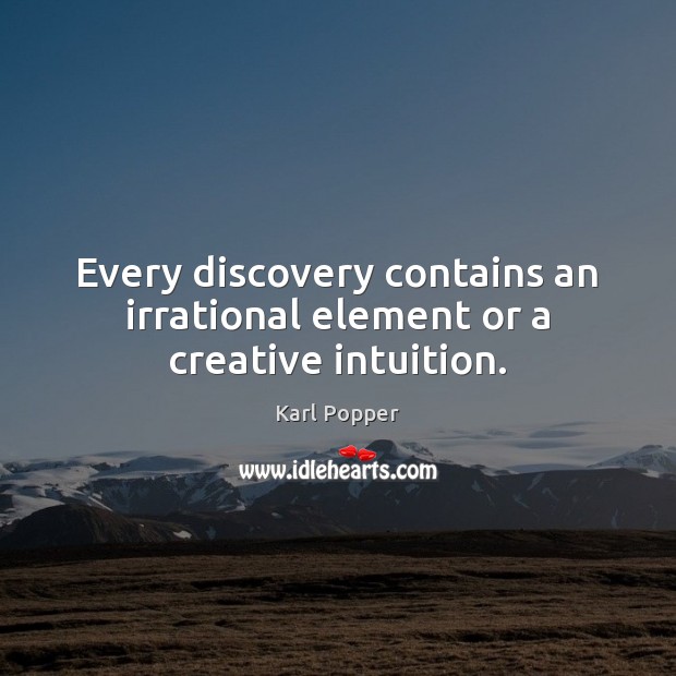 Every discovery contains an irrational element or a creative intuition. Image