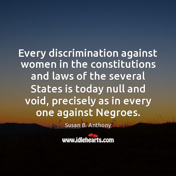 Every discrimination against women in the constitutions and laws of the several Susan B. Anthony Picture Quote