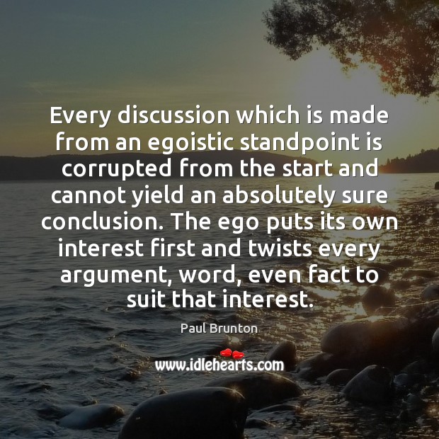 Every discussion which is made from an egoistic standpoint is corrupted from Paul Brunton Picture Quote
