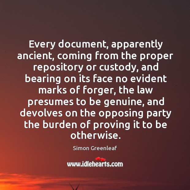 Every document, apparently ancient, coming from the proper repository or custody Simon Greenleaf Picture Quote