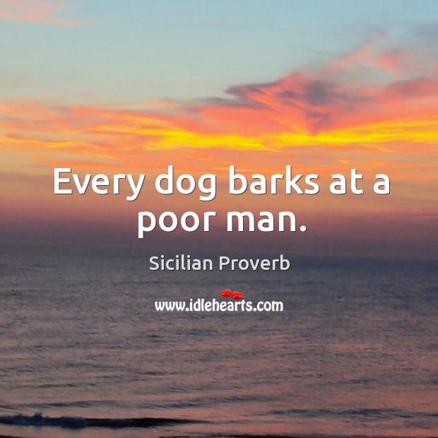 Every dog barks at a poor man. Sicilian Proverbs Image