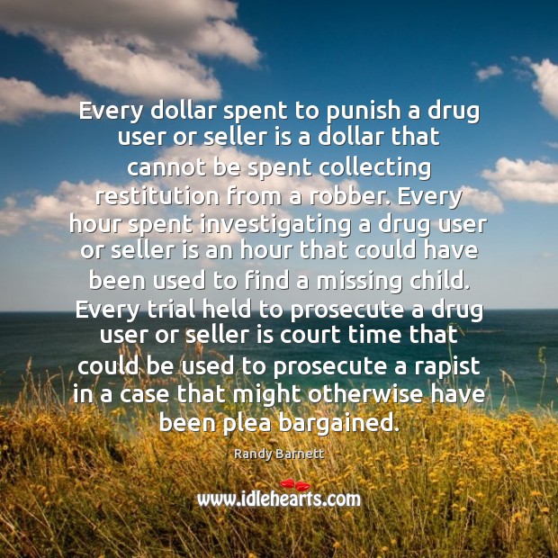 Every dollar spent to punish a drug user or seller is a Randy Barnett Picture Quote