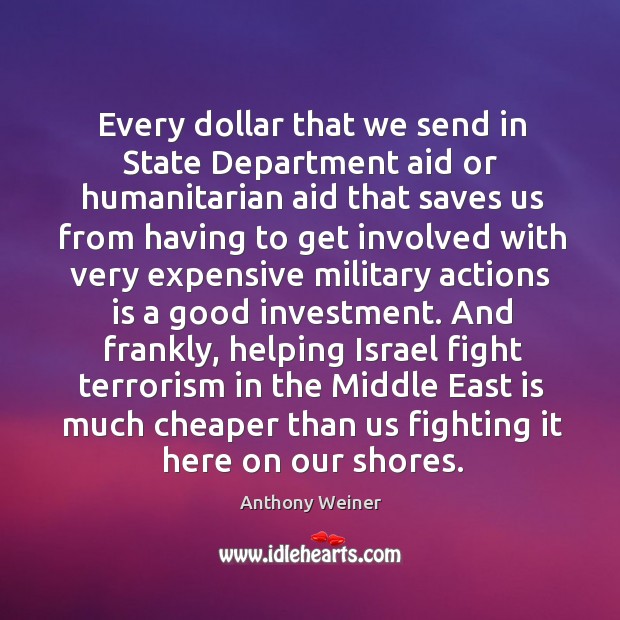 Every dollar that we send in state department aid or humanitarian aid that saves us from Investment Quotes Image