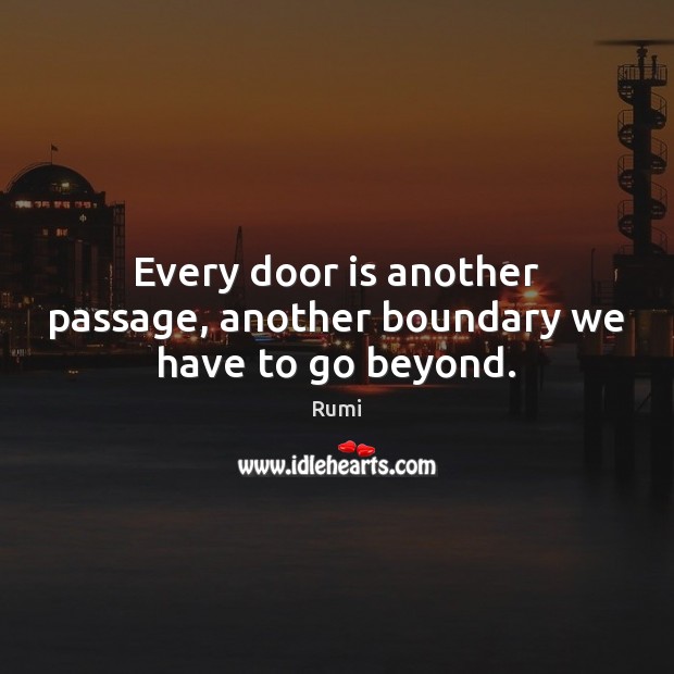 Every door is another passage, another boundary we have to go beyond. Rumi Picture Quote