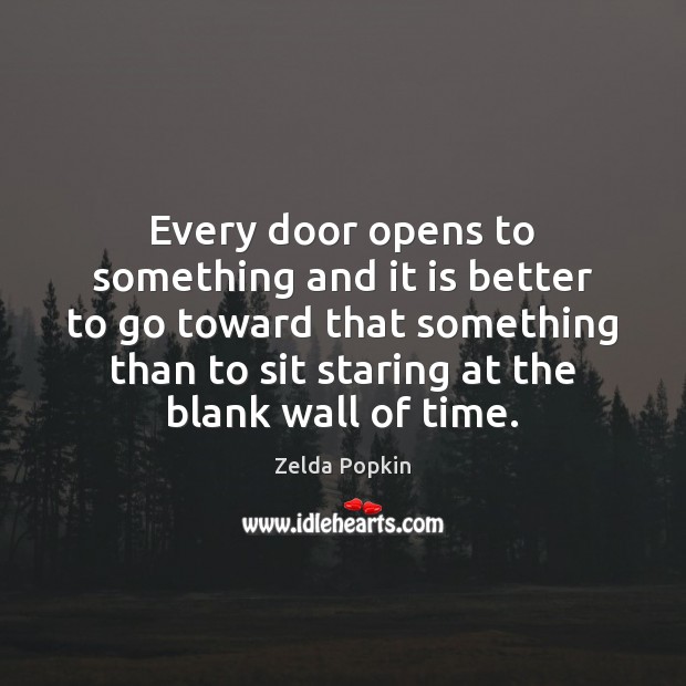 Every door opens to something and it is better to go toward Zelda Popkin Picture Quote