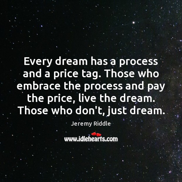 Every dream has a process and a price tag. Those who embrace Jeremy Riddle Picture Quote