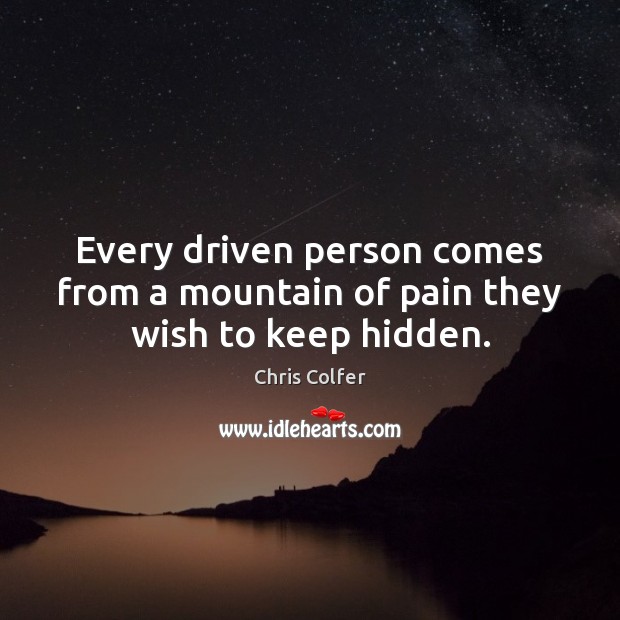 Every driven person comes from a mountain of pain they wish to keep hidden. Chris Colfer Picture Quote