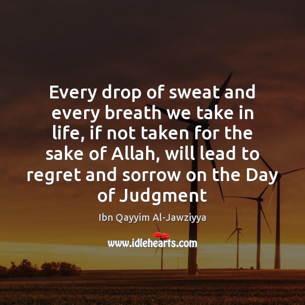 Every drop of sweat and every breath we take in life, if Ibn Qayyim Al-Jawziyya Picture Quote