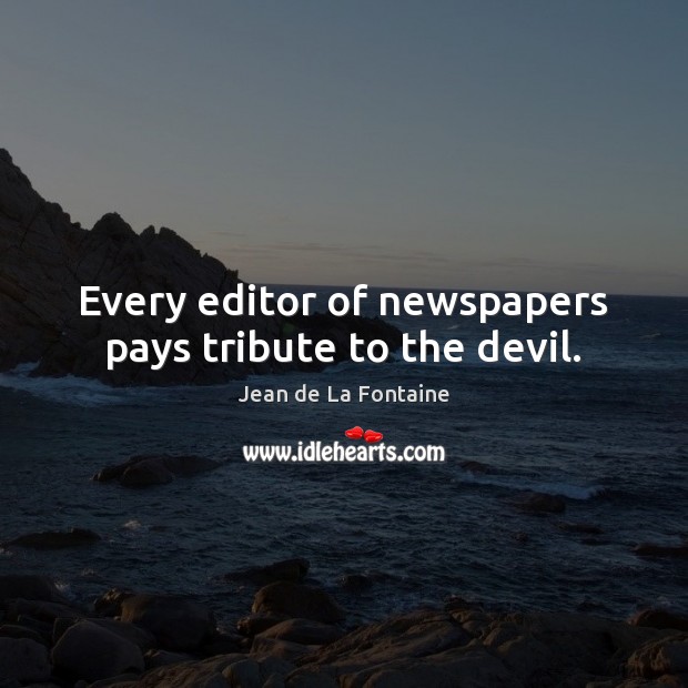 Every editor of newspapers pays tribute to the devil. Jean de La Fontaine Picture Quote