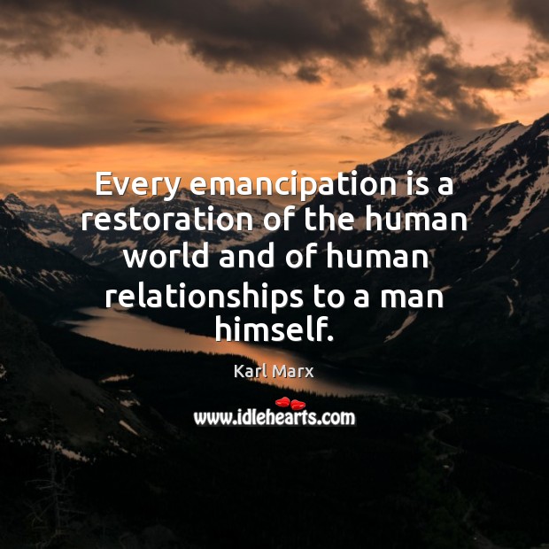 Every emancipation is a restoration of the human world and of human Image