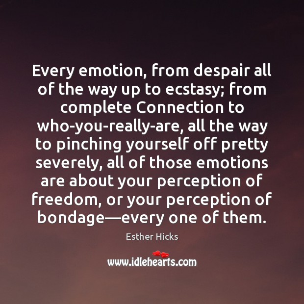 Every emotion, from despair all of the way up to ecstasy; from Esther Hicks Picture Quote