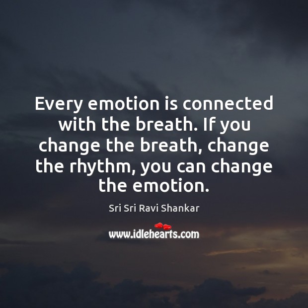 Every emotion is connected with the breath. If you change the breath, Sri Sri Ravi Shankar Picture Quote