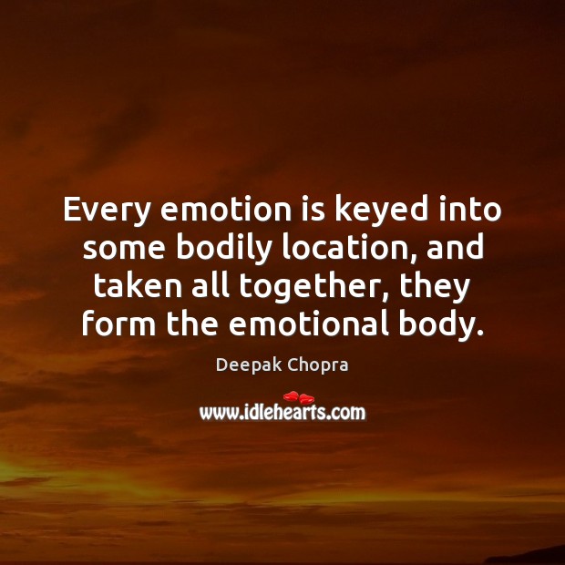 Every emotion is keyed into some bodily location, and taken all together, Emotion Quotes Image