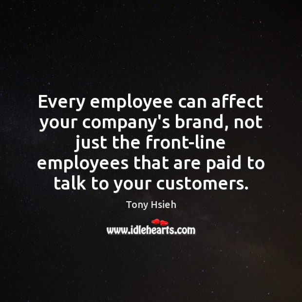 Every employee can affect your company’s brand, not just the front-line employees Tony Hsieh Picture Quote