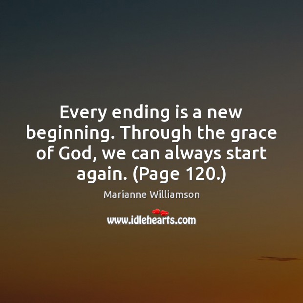 Every ending is a new beginning. Through the grace of God, we Marianne Williamson Picture Quote