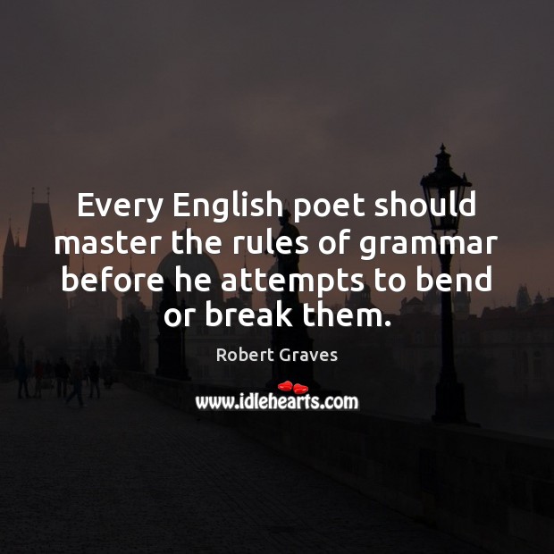 Every English poet should master the rules of grammar before he attempts Robert Graves Picture Quote