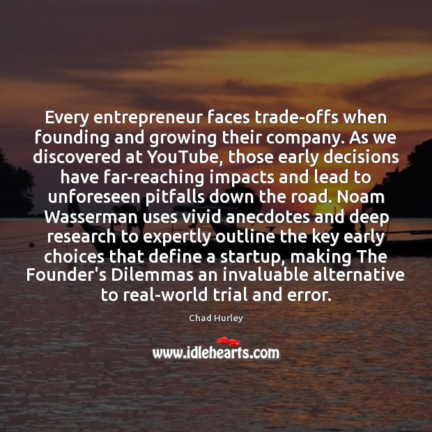 Every entrepreneur faces trade-offs when founding and growing their company. As we Chad Hurley Picture Quote