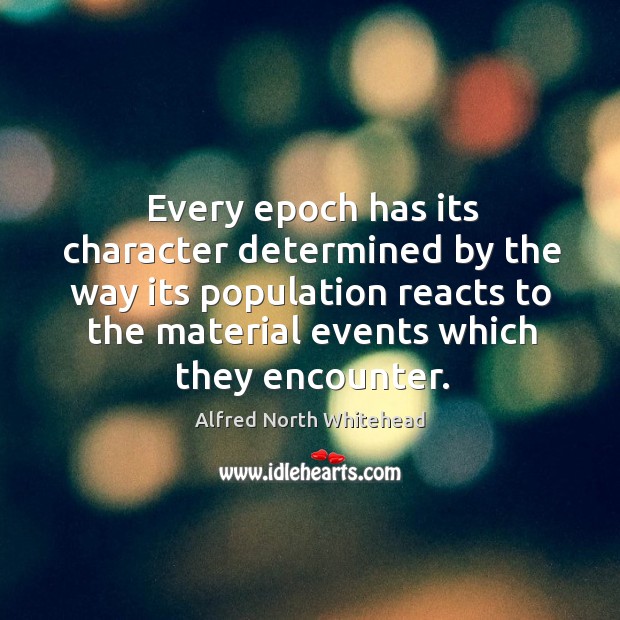 Every epoch has its character determined by the way its population reacts Image