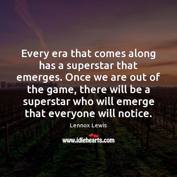 Every era that comes along has a superstar that emerges. Once we Lennox Lewis Picture Quote