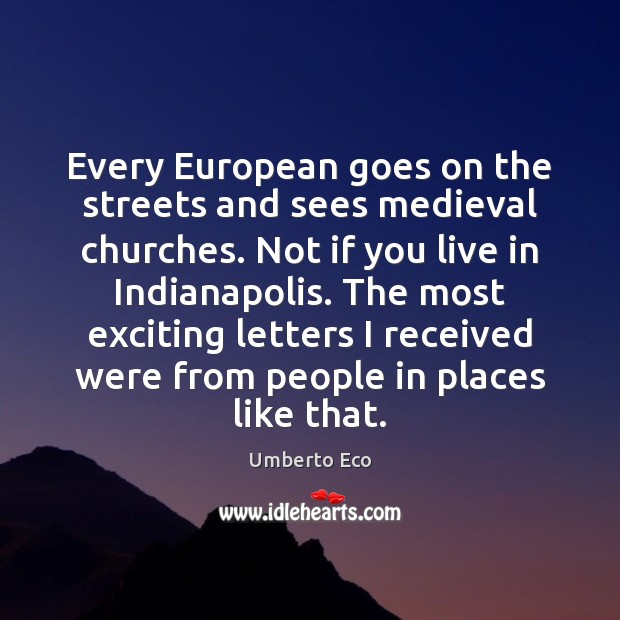 Every European goes on the streets and sees medieval churches. Not if Umberto Eco Picture Quote