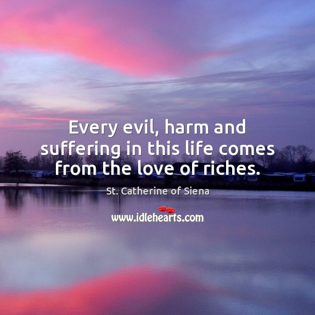 Every evil, harm and suffering in this life comes from the love of riches. Image