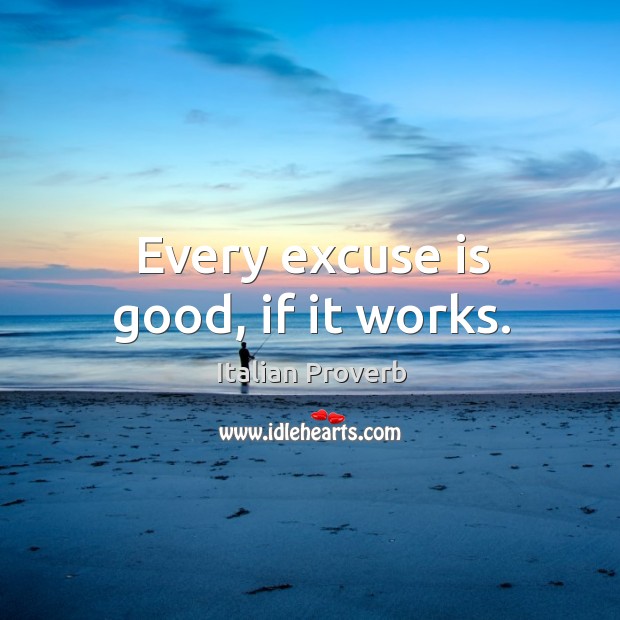 Every excuse is good, if it works. Image