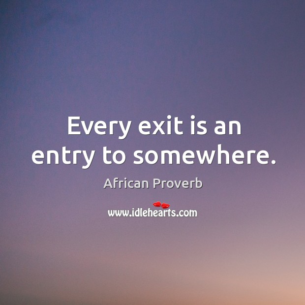 Every exit is an entry to somewhere. African Proverbs Image