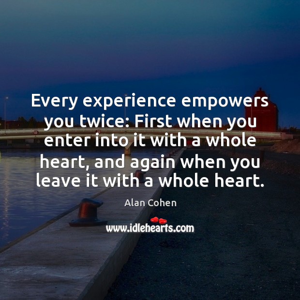 Every experience empowers you twice: First when you enter into it with Alan Cohen Picture Quote