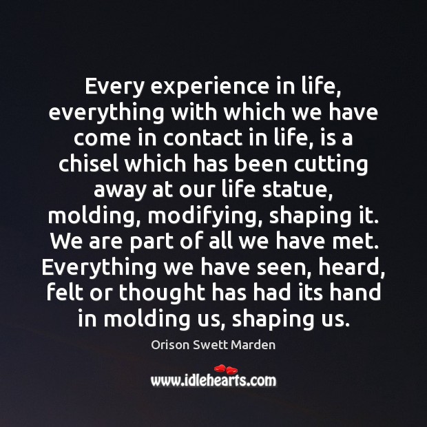 Every experience in life, everything with which we have come in contact Orison Swett Marden Picture Quote