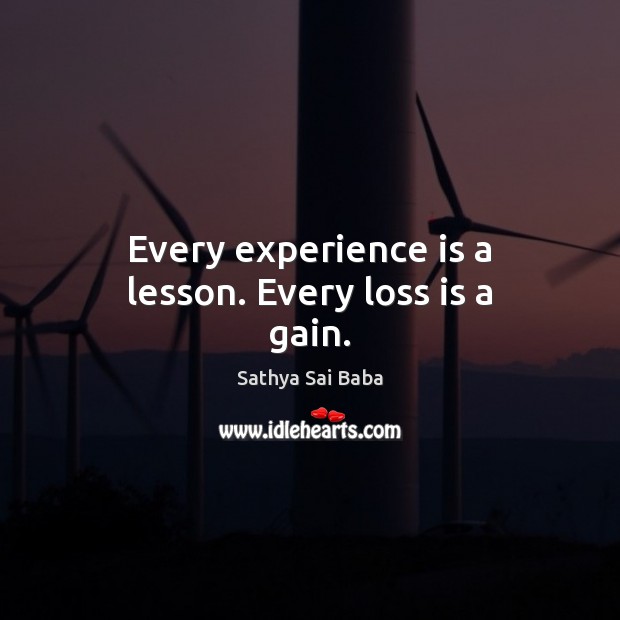 Every experience is a lesson. Every loss is a gain. Sathya Sai Baba Picture Quote