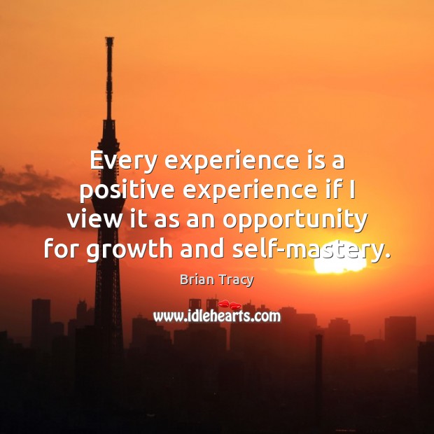 Every experience is a positive experience if I view it as an Brian Tracy Picture Quote