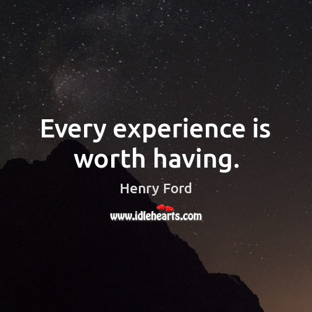 Every experience is worth having. Experience Quotes Image