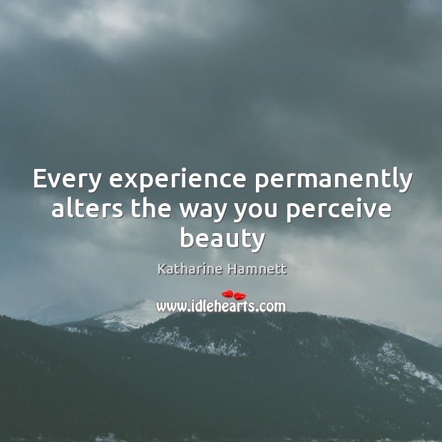 Every experience permanently alters the way you perceive beauty Image