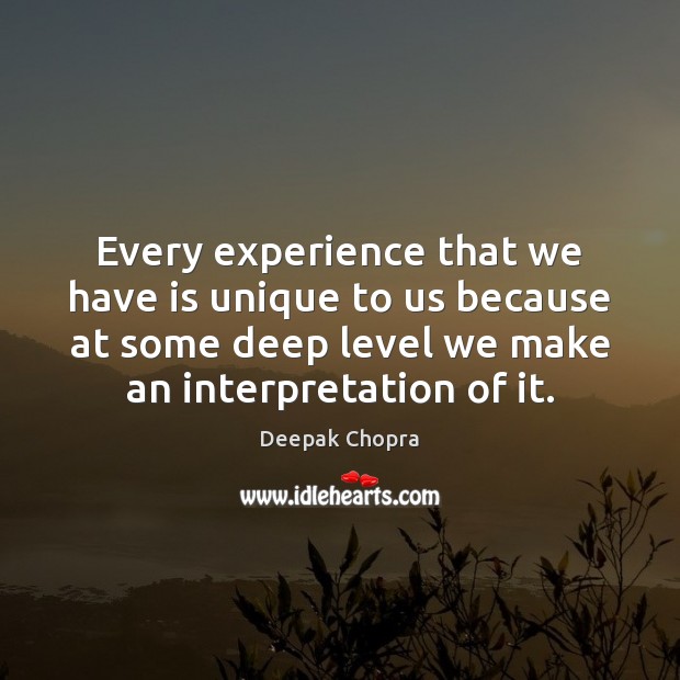 Every experience that we have is unique to us because at some Deepak Chopra Picture Quote