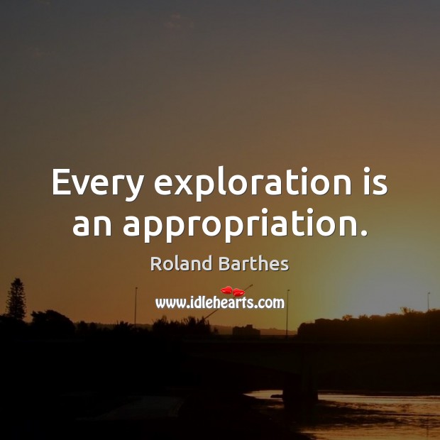 Every exploration is an appropriation. Image