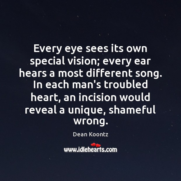 Every eye sees its own special vision; every ear hears a most Dean Koontz Picture Quote