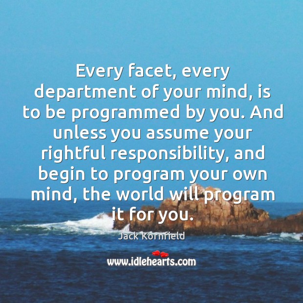 Every facet, every department of your mind, is to be programmed by Jack Kornfield Picture Quote