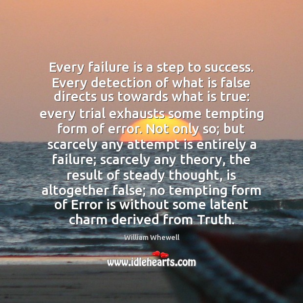 Every failure is a step to success. Every detection of what is William Whewell Picture Quote