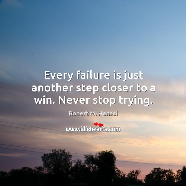 Every failure is just another step closer to a win. Never stop trying. Image