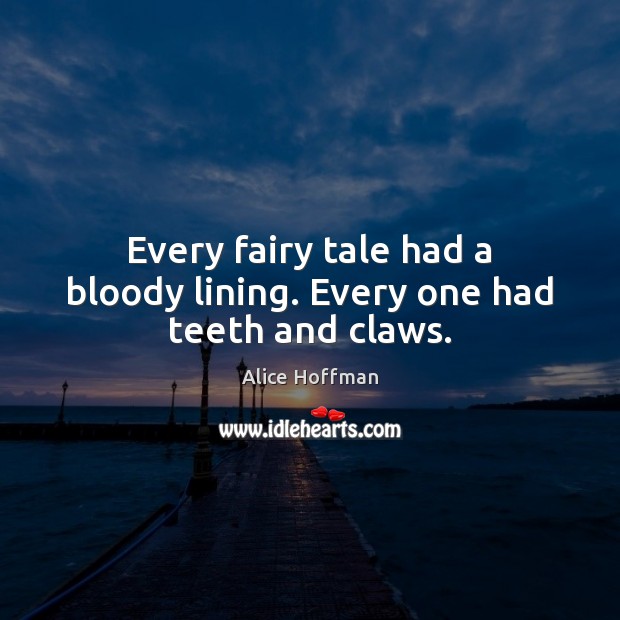 Every fairy tale had a bloody lining. Every one had teeth and claws. Alice Hoffman Picture Quote