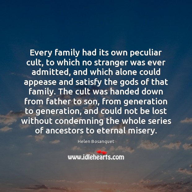 Every family had its own peculiar cult, to which no stranger was Helen Bosanquet Picture Quote