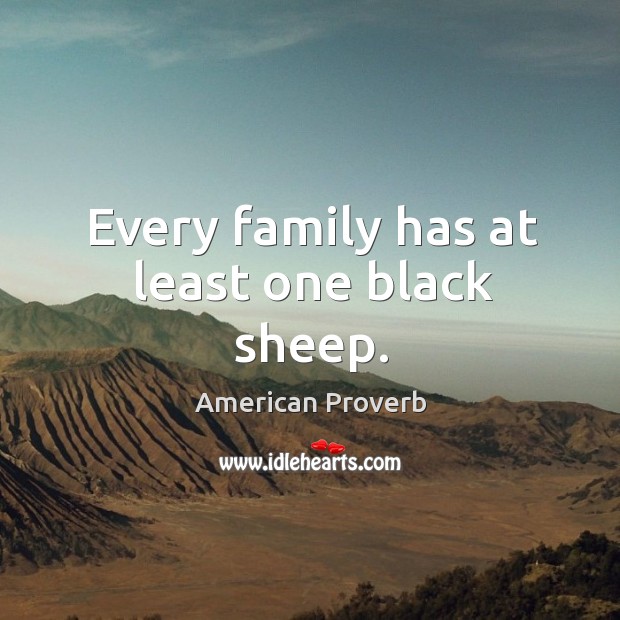 Every family has at least one black sheep. 