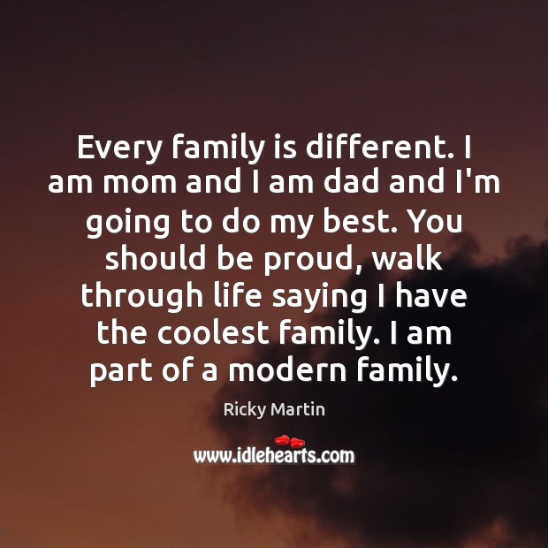Every family is different. I am mom and I am dad and Ricky Martin Picture Quote