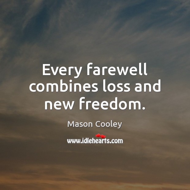 Every farewell combines loss and new freedom. Mason Cooley Picture Quote